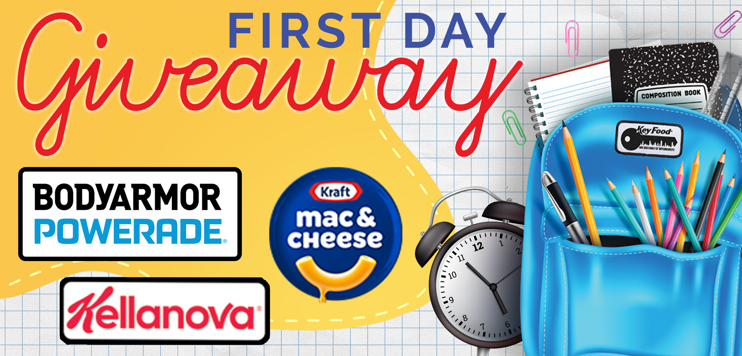 Promotional banner for Key Foods First Day Giveaway promotion. Artwork features a backpack with school supplies, an alarm clock and logos from Kraft, Kellanova, Body Armor and Powerade. Promotional banner for Key Foods First Day Giveaway promotion. Artwork features a backpack with school supplies, an alarm clock and logos from Kraft, Kellanova, Body Armor and Powerade.